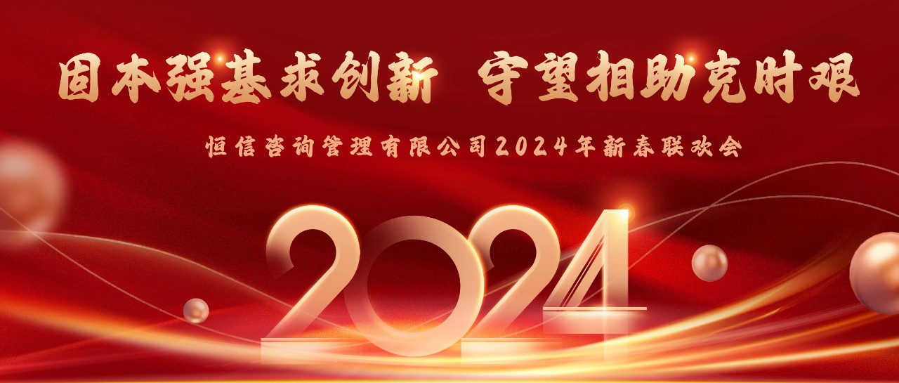 固本強(qiáng)基求創(chuàng)新 守望相助克時(shí)艱 | 恒信咨詢2024新春聯(lián)歡會(huì)圓滿落幕